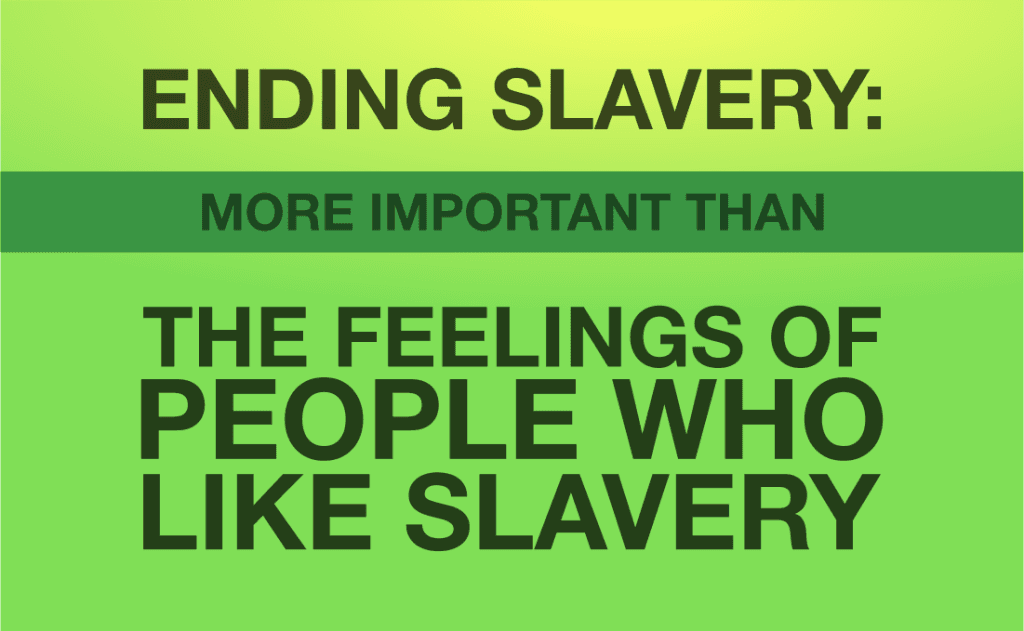 Bright lime poster with bold black text: at the top, "ENDING SLAVERY:"; a dark green bar in the middle reads "MORE IMPORTANT THAN"; and large text below says "THE FEELINGS OF PEOPLE WHO LIKE SLAVERY".